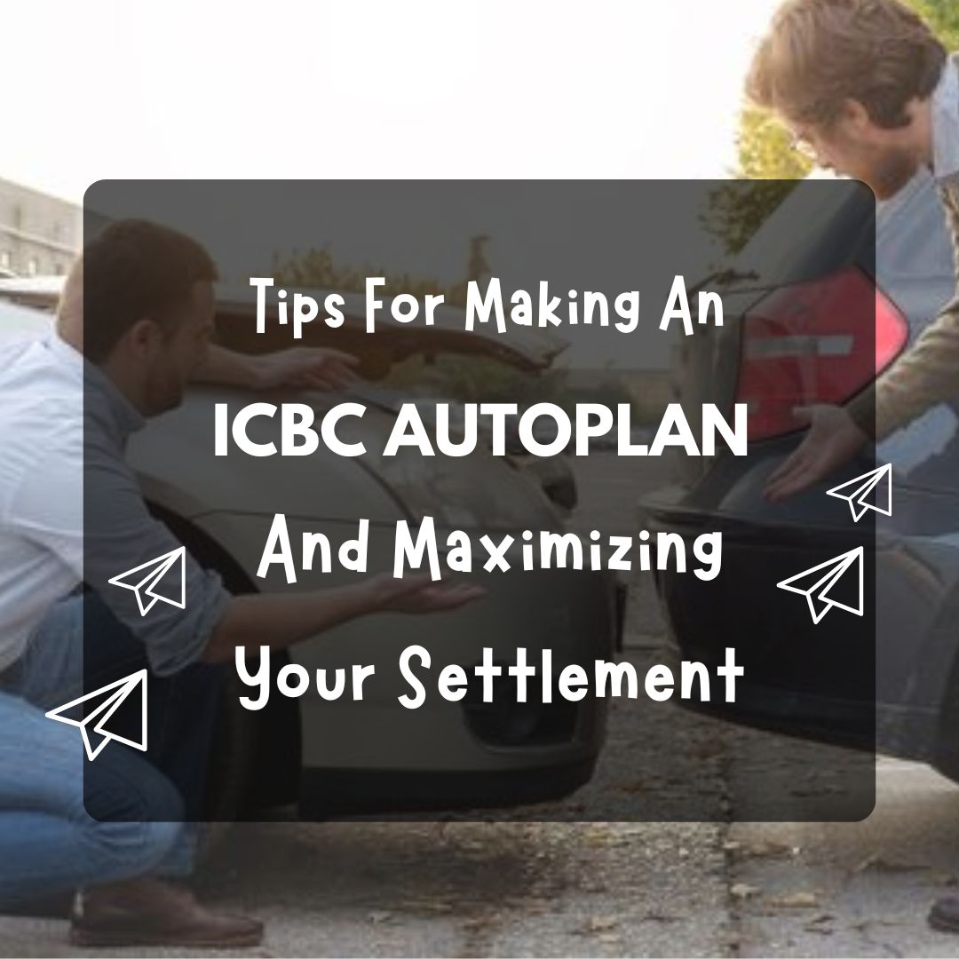 Tips For Making An ICBC Autoplan Claim And Maximizing Your Settlement